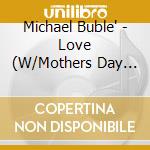 Michael Buble' - Love (W/Mothers Day Card) cd