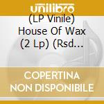 (LP Vinile) House Of Wax (2 Lp) (Rsd 2019) vinile