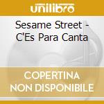 Sesame Street - C'Es Para Canta cd musicale di Sesame Street
