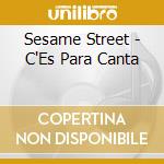 Sesame Street - C'Es Para Canta cd