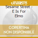 Sesame Street - E Is For Elmo cd musicale di Sesame Street