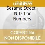 Sesame Street - N Is For Numbers cd musicale di Sesame Street