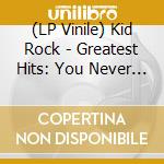 (LP Vinile) Kid Rock - Greatest Hits: You Never Saw Coming (2 Lp)