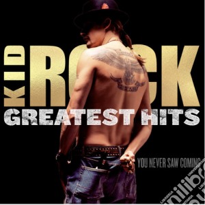Kid Rock - Greatest Hits: You Never Saw Coming cd musicale di Kid Rock