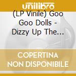 (LP Vinile) Goo Goo Dolls - Dizzy Up The Girl lp vinile di Goo Goo Dolls