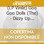 (LP Vinile) Goo Goo Dolls (The) - Dizzy Up The Girl vinile