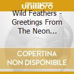 Wild Feathers - Greetings From The Neon Frontier cd musicale di Wild Feathers