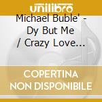 Michael Buble' - Dy But Me / Crazy Love (2 Cd) cd