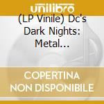 (LP Vinile) Dc's Dark Nights: Metal Soundtrack / O.S.T. lp vinile