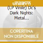 (LP Vinile) Dc's Dark Nights: Metal Soundtrack / O.S.T. vinile