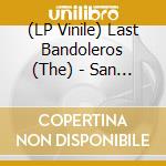(LP Vinile) Last Bandoleros (The) - San Antonio lp vinile di Last Bandoleros