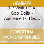 (LP Vinile) Goo Goo Dolls - Audience Is This Way Live lp vinile di Goo Goo Dolls