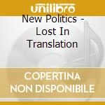 New Politics - Lost In Translation cd musicale di New Politics