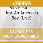 Steve Earle - Just An American Boy (Live) cd musicale di Earle Steve