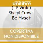 (LP Vinile) Sheryl Crow - Be Myself lp vinile di Sheryl Crow