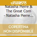 Natasha Pierre & The Great Com - Natasha Pierre & The Great Com cd musicale di Natasha Pierre & The Great Com