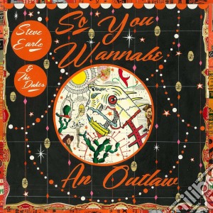 Steve Earle & The Dukes - So You Wannabe An Outlaw cd musicale di Steve Earle & The Dukes