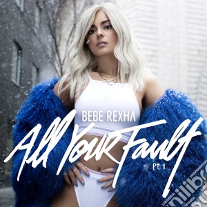 Rexha Bebe - All Your Fault Part 1 cd musicale di Rexha Bebe