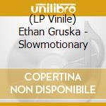 (LP Vinile) Ethan Gruska - Slowmotionary lp vinile di Ethan Gruska