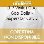(LP Vinile) Goo Goo Dolls - Superstar Car Wash lp vinile di Goo Goo Dolls