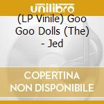 (LP Vinile) Goo Goo Dolls (The) - Jed lp vinile di Goo Goo Dolls