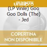 (LP Vinile) Goo Goo Dolls (The) - Jed vinile