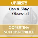 Dan & Shay - Obsessed cd musicale di Dan & Shay