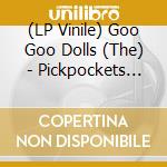 (LP Vinile) Goo Goo Dolls (The) - Pickpockets Petty Thieves And Tiny lp vinile di Goo Goo Dolls (The)
