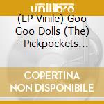 (LP Vinile) Goo Goo Dolls (The) - Pickpockets Petty Thieves And Tiny