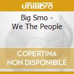 Big Smo - We The People cd musicale di Big Smo