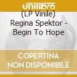 (LP Vinile) Regina Spektor - Begin To Hope lp vinile di Regina Spektor
