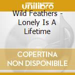 Wild Feathers - Lonely Is A Lifetime cd
