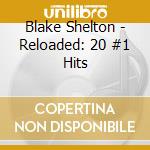 Blake Shelton - Reloaded: 20 #1 Hits cd musicale di Blake Shelton