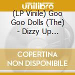 (LP Vinile) Goo Goo Dolls (The) - Dizzy Up The Girl lp vinile di Goo Goo Dolls