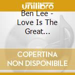 Ben Lee - Love Is The Great Rebellion cd musicale di Ben Lee