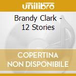 Brandy Clark - 12 Stories cd musicale di Brandy Clark