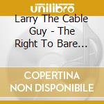 Larry The Cable Guy - The Right To Bare Arms cd