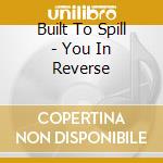 Built To Spill - You In Reverse cd