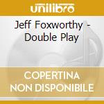 Jeff Foxworthy - Double Play cd musicale di Jeff Foxworthy