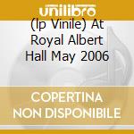 (lp Vinile) At Royal Albert Hall May 2006 cd