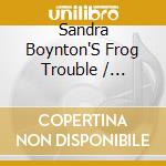 Sandra Boynton'S Frog Trouble / Various - Sandra Boynton'S Frog Trouble / Various cd musicale di Sandra Boynton'S Frog Trouble / Various