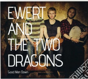 Ewert And The Two Dragons - Good Man Down cd musicale di Ewert & The Two Dragons