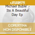 Michael Buble' - Its A Beautiful Day Ep cd
