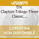 Eric Clapton-Trilogy-Three Classic Albums-3Cd- cd musicale di CLAPTON ERIC (TRILOGY)