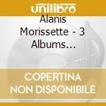 Alanis Morissette - 3 Albums Originaux (3 Cd) cd musicale di Alanis Morissette