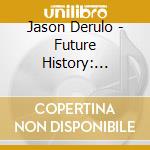 Jason Derulo - Future History: Deluxe cd musicale di Jason Derulo
