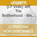 (LP Vinile) Jeff The Brotherhood - We Are The Champions lp vinile di Jeff The Brotherhood
