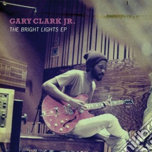 Gary Clark Jr. - The Bright Lights Ep cd musicale di Gary Clark Jr