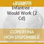 Infantree - Would Work (2 Cd) cd musicale di Infantree