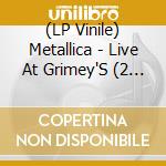(LP Vinile) Metallica - Live At Grimey'S (2 x 10') vinile